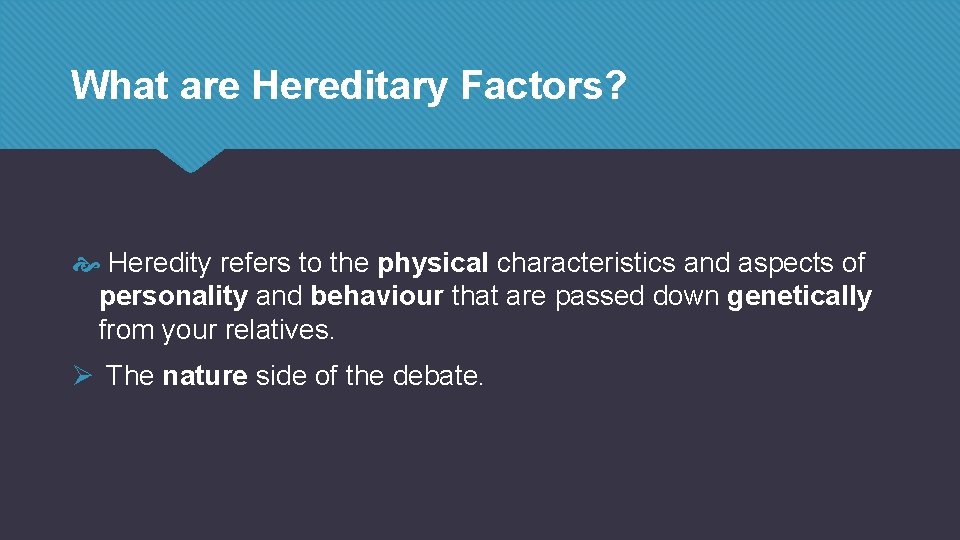 What are Hereditary Factors? Heredity refers to the physical characteristics and aspects of personality