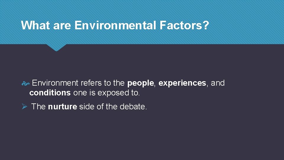 What are Environmental Factors? Environment refers to the people, experiences, and conditions one is