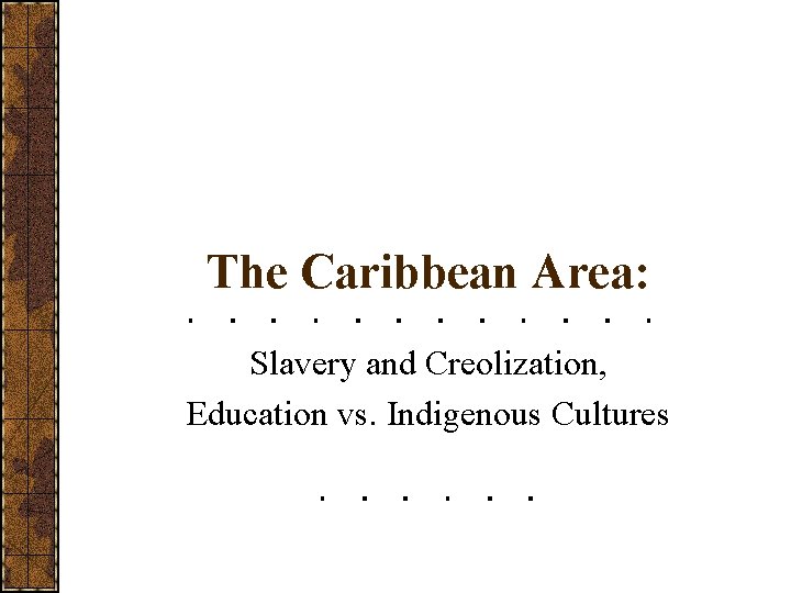 The Caribbean Area: Slavery and Creolization, Education vs. Indigenous Cultures 