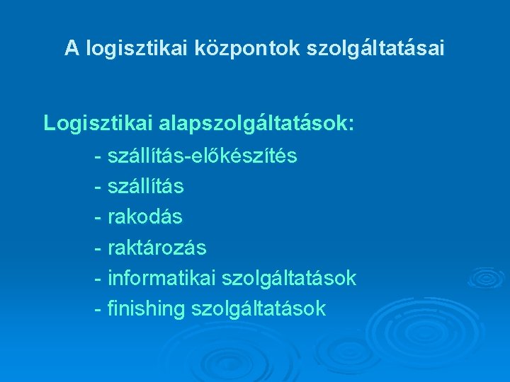 A logisztikai központok szolgáltatásai Logisztikai alapszolgáltatások: - szállítás-előkészítés - szállítás - rakodás - raktározás