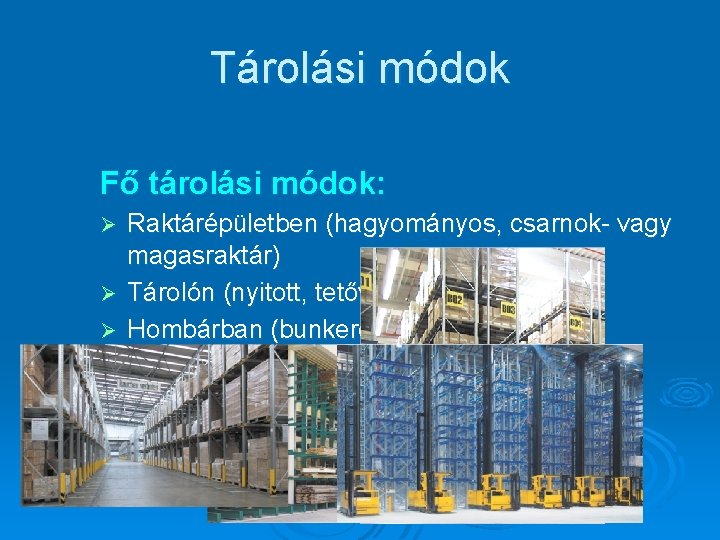 Tárolási módok Fő tárolási módok: Ø Ø Raktárépületben (hagyományos, csarnok- vagy magasraktár) Tárolón (nyitott,