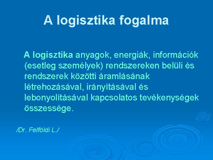 A logisztika fogalma A logisztika anyagok, energiák, információk (esetleg személyek) rendszereken belüli és rendszerek
