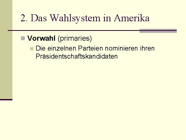 2. Das Wahlsystem in Amerika n Vorwahl (primaries) n Die einzelnen Parteien nominieren ihren