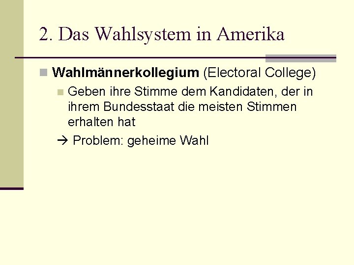 2. Das Wahlsystem in Amerika n Wahlmännerkollegium (Electoral College) n Geben ihre Stimme dem