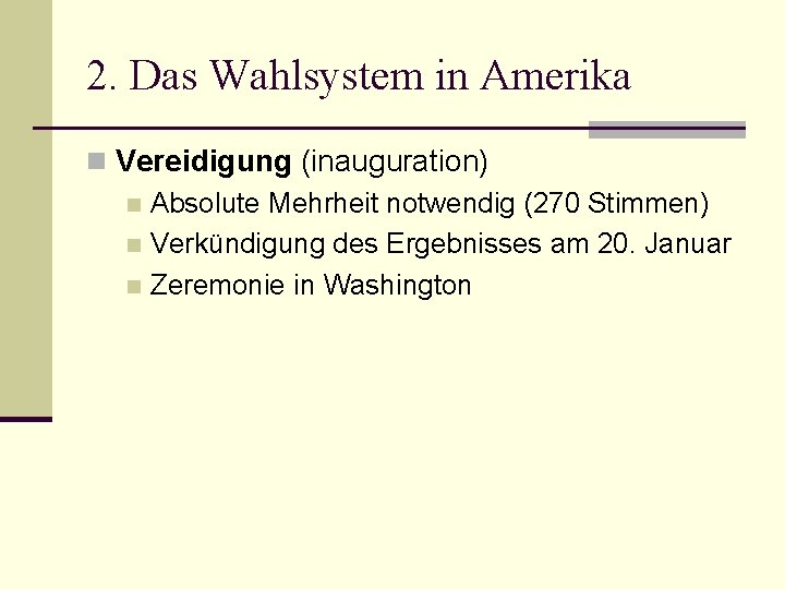 2. Das Wahlsystem in Amerika n Vereidigung (inauguration) n Absolute Mehrheit notwendig (270 Stimmen)