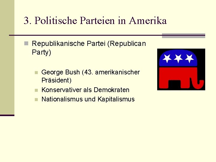 3. Politische Parteien in Amerika n Republikanische Partei (Republican Party) n n n George