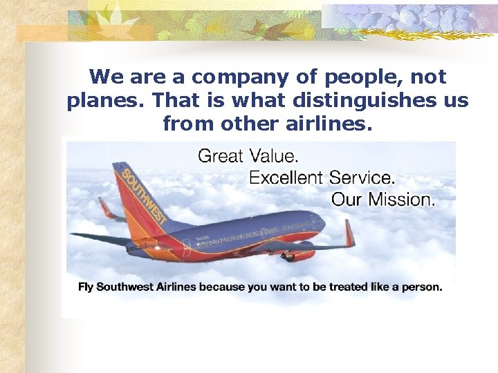 We are a company of people, not planes. That is what distinguishes us from