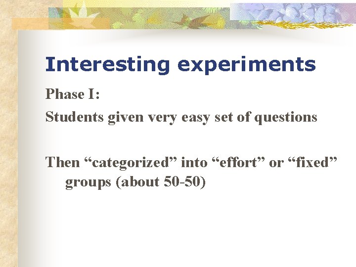 Interesting experiments Phase I: Students given very easy set of questions Then “categorized” into