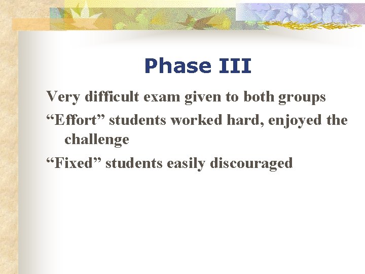 Phase III Very difficult exam given to both groups “Effort” students worked hard, enjoyed