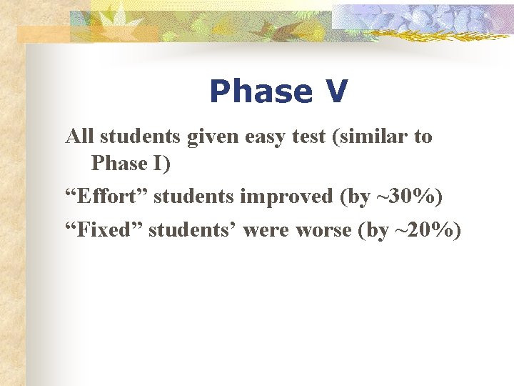 Phase V All students given easy test (similar to Phase I) “Effort” students improved