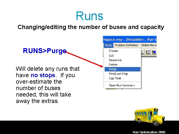 Runs Changing/editing the number of buses and capacity RUNS>Purge Will delete any runs that