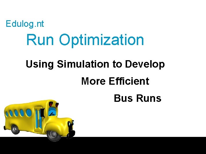 Edulog. nt Run Optimization Using Simulation to Develop More Efficient Bus Runs 