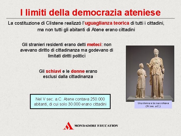 I limiti della democrazia ateniese La costituzione di Clistene realizzò l’uguaglianza teorica di tutti I limiti della democrazia ateniese La costituzione di Clistene realizzò l’uguaglianza teorica di tutti