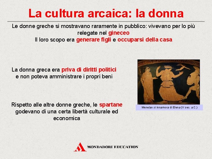 La cultura arcaica: la donna Le donne greche si mostravano raramente in pubblico: vivevano La cultura arcaica: la donna Le donne greche si mostravano raramente in pubblico: vivevano