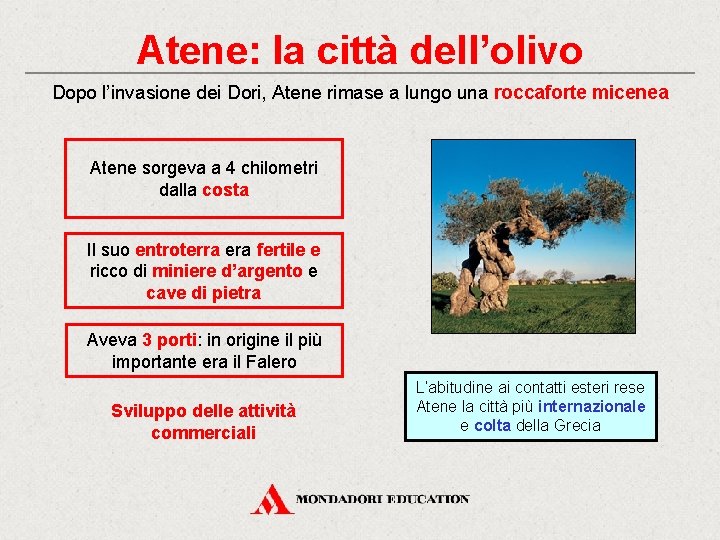 Atene: la città dell’olivo Dopo l’invasione dei Dori, Atene rimase a lungo una roccaforte Atene: la città dell’olivo Dopo l’invasione dei Dori, Atene rimase a lungo una roccaforte