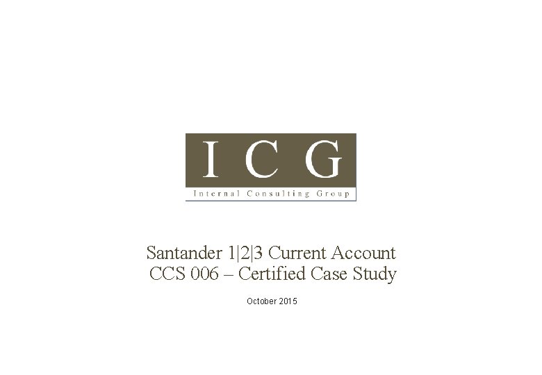 Santander 1|2|3 Current Account CCS 006 – Certified Case Study October 2015 