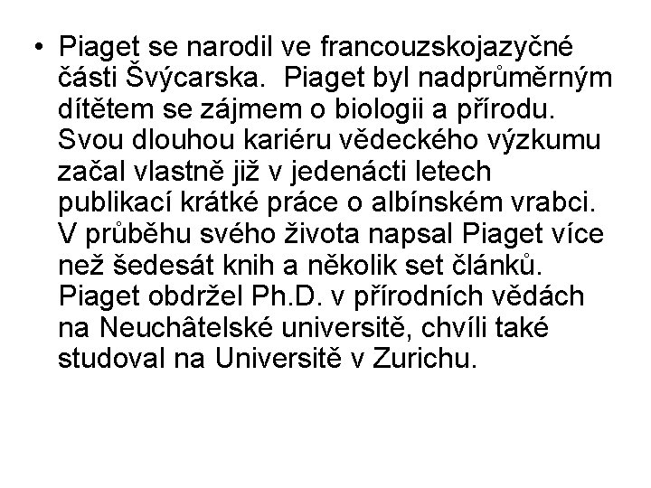  • Piaget se narodil ve francouzskojazyčné části Švýcarska. Piaget byl nadprůměrným dítětem se