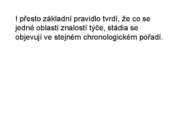  I přesto základní pravidlo tvrdí, že co se jedné oblasti znalostí týče, stádia