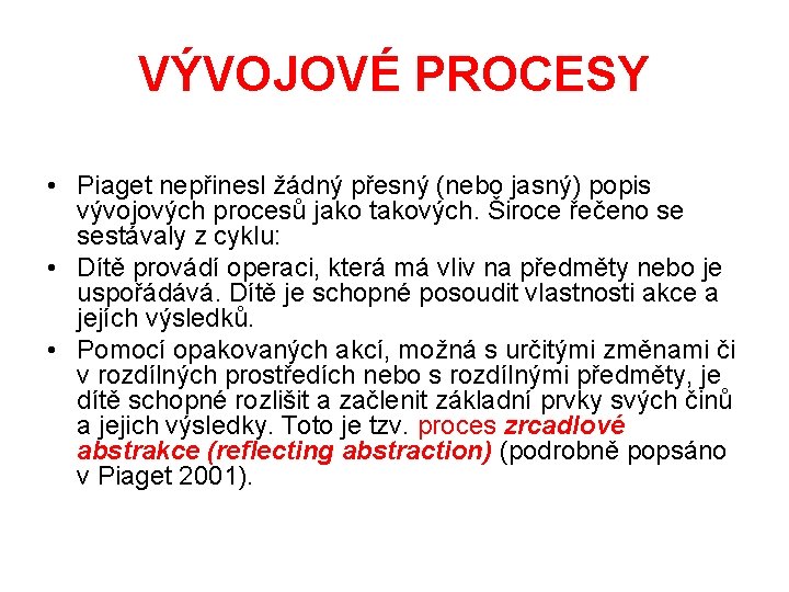 VÝVOJOVÉ PROCESY • Piaget nepřinesl žádný přesný (nebo jasný) popis vývojových procesů jako takových.