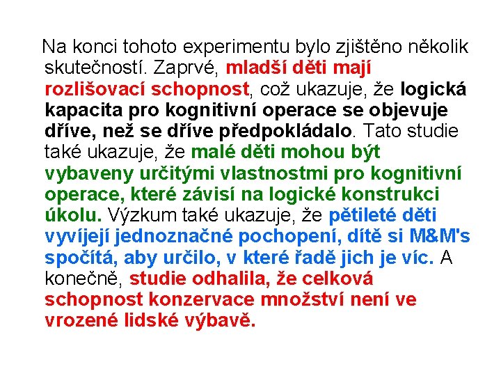  Na konci tohoto experimentu bylo zjištěno několik skutečností. Zaprvé, mladší děti mají rozlišovací