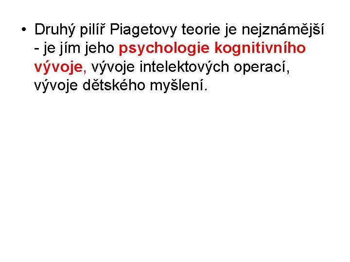  • Druhý pilíř Piagetovy teorie je nejznámější - je jím jeho psychologie kognitivního