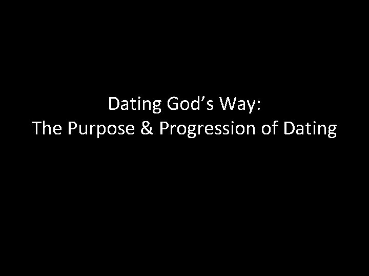 Dating God’s Way: The Purpose & Progression of Dating 