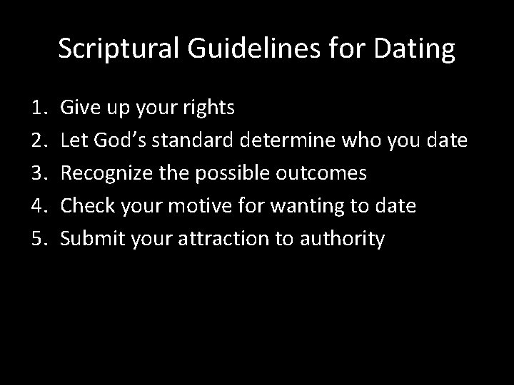 Scriptural Guidelines for Dating 1. 2. 3. 4. 5. Give up your rights Let