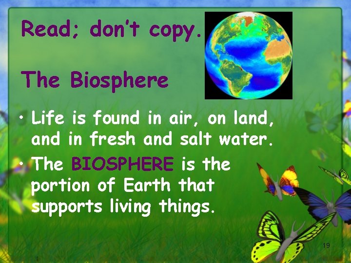 Read; don’t copy. The Biosphere • Life is found in air, on land, and
