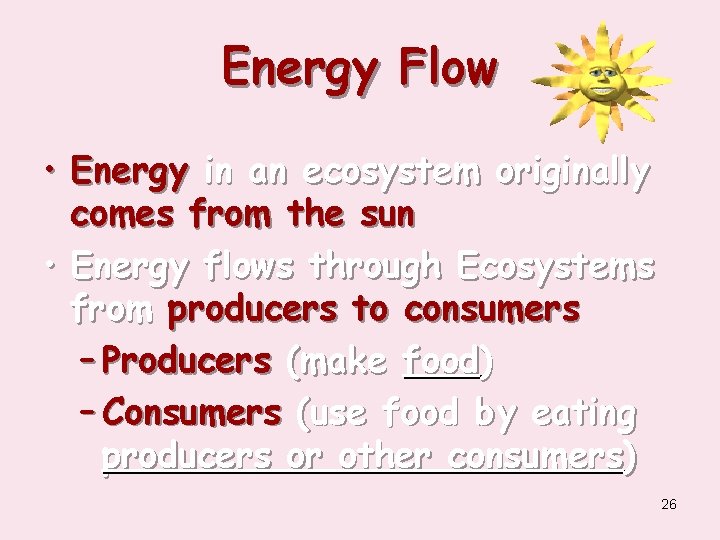 Energy Flow • Energy in an ecosystem originally comes from the sun • Energy