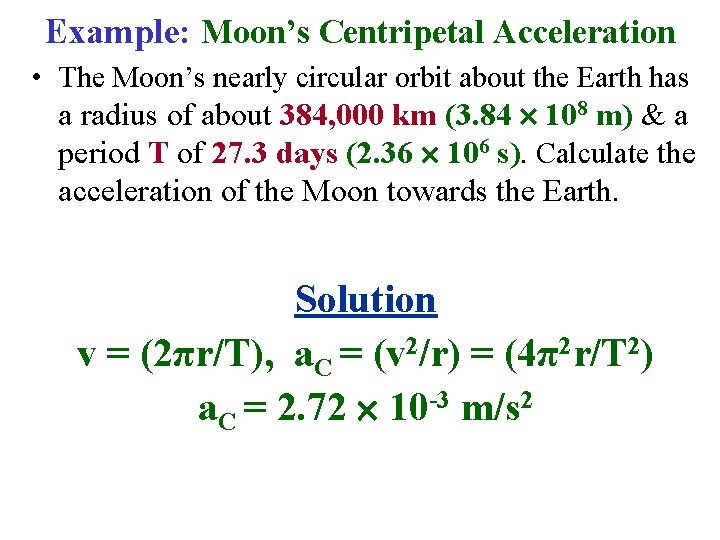 Example: Moon’s Centripetal Acceleration • The Moon’s nearly circular orbit about the Earth has