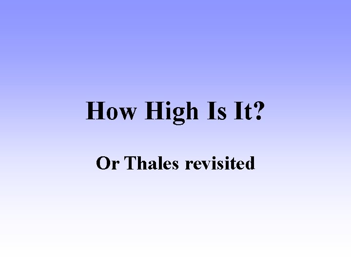 How High Is It? Or Thales revisited 