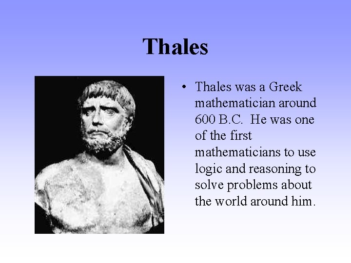 Thales • Thales was a Greek mathematician around 600 B. C. He was one