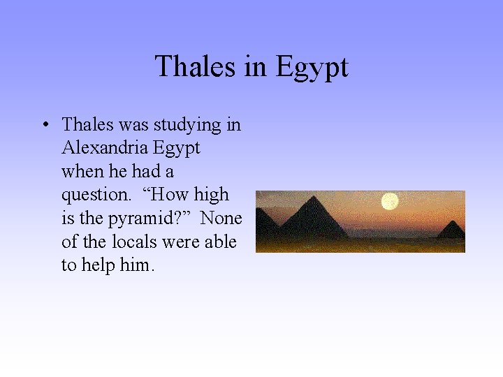 Thales in Egypt • Thales was studying in Alexandria Egypt when he had a