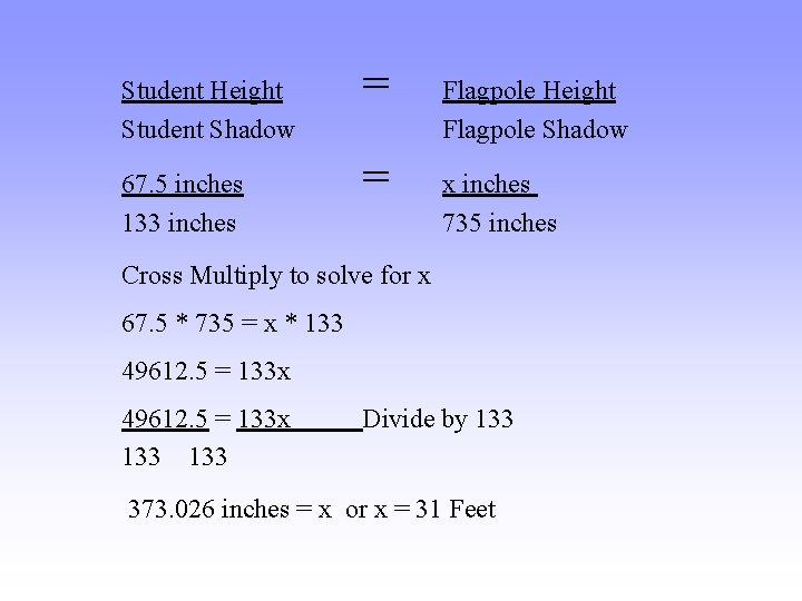 Student Height Student Shadow 67. 5 inches 133 inches = = Flagpole Height Flagpole