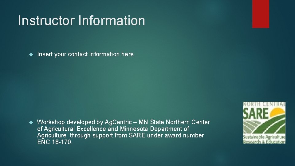 Instructor Information Insert your contact information here. Workshop developed by Ag. Centric – MN
