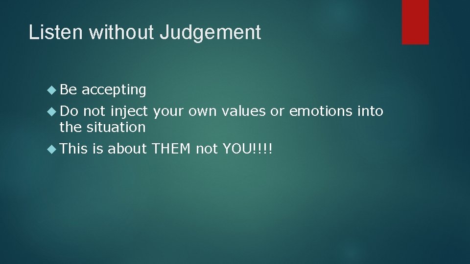 Listen without Judgement Be accepting Do not inject your own values or emotions into