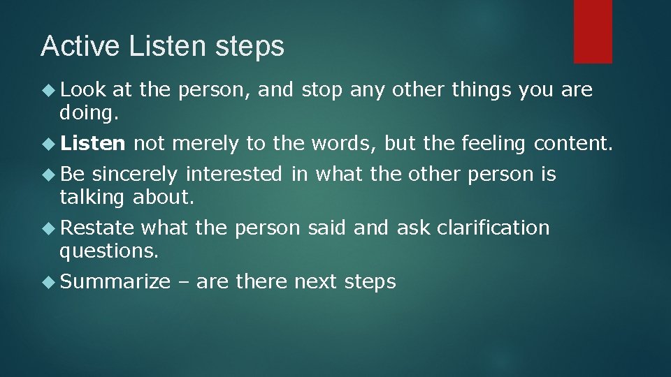 Active Listen steps Look at the person, and stop any other things you are