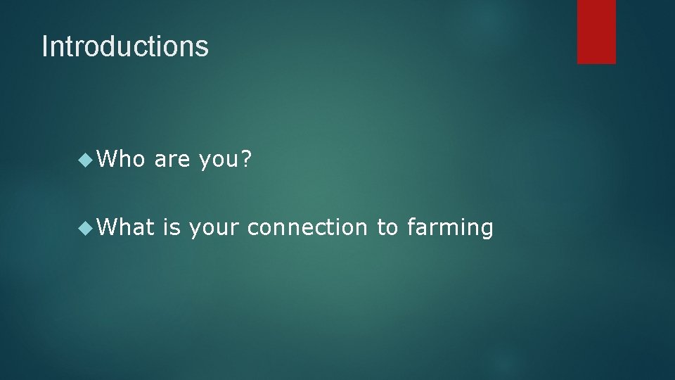 Introductions Who are you? What is your connection to farming 
