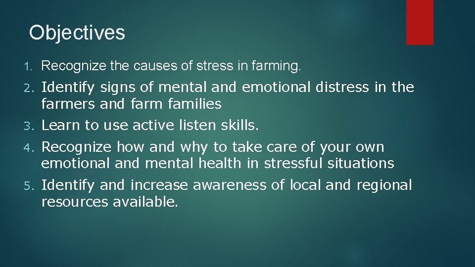 Objectives 1. Recognize the causes of stress in farming. 2. Identify signs of mental