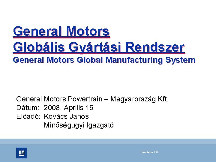 General Motors Globális Gyártási Rendszer General Motors Global Manufacturing System General Motors Powertrain –