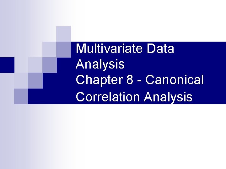 Multivariate Data Analysis Chapter 8 - Canonical Correlation Analysis 