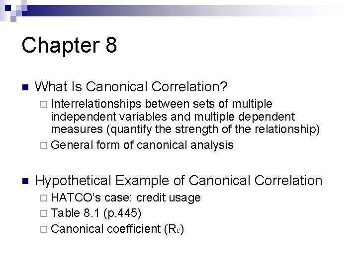 Chapter 8 n What Is Canonical Correlation? ¨ Interrelationships between sets of multiple independent