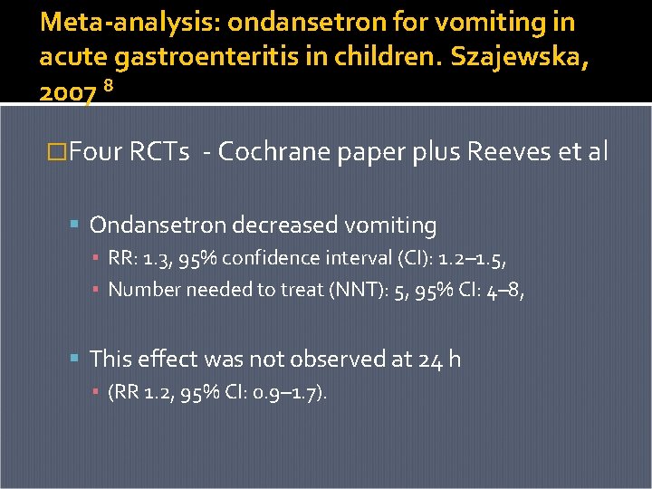 Meta-analysis: ondansetron for vomiting in acute gastroenteritis in children. Szajewska, 2007 8 �Four RCTs Meta-analysis: ondansetron for vomiting in acute gastroenteritis in children. Szajewska, 2007 8 �Four RCTs