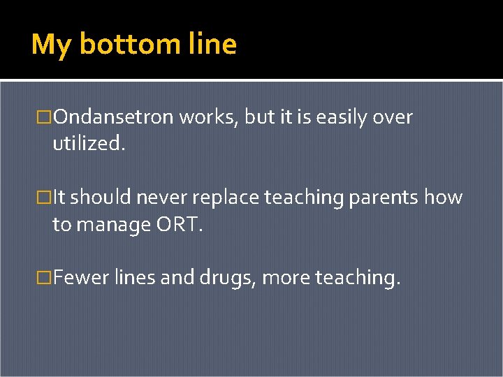 My bottom line �Ondansetron works, but it is easily over utilized. �It should never My bottom line �Ondansetron works, but it is easily over utilized. �It should never