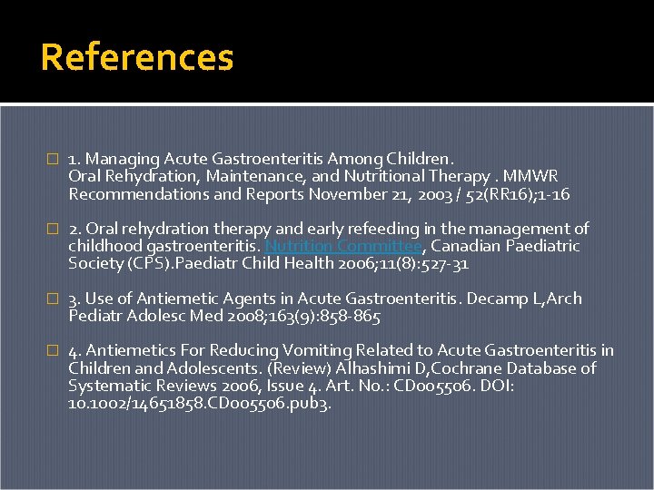 References � 1. Managing Acute Gastroenteritis Among Children. Oral Rehydration, Maintenance, and Nutritional Therapy. References � 1. Managing Acute Gastroenteritis Among Children. Oral Rehydration, Maintenance, and Nutritional Therapy.