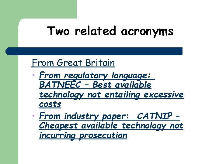 Two related acronyms From Great Britain • From regulatory language: BATNEEC – Best available