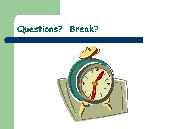 Questions? Break? 