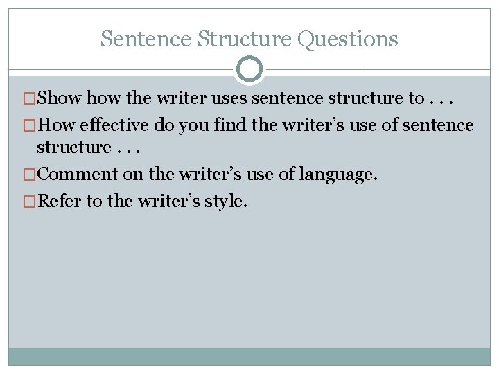 Sentence Structure Questions �Show the writer uses sentence structure to. . . �How effective