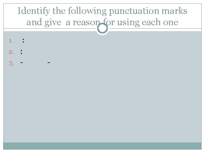 Identify the following punctuation marks and give a reason for using each one :