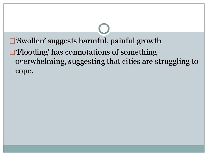 �‘Swollen’ suggests harmful, painful growth �‘Flooding’ has connotations of something overwhelming, suggesting that cities